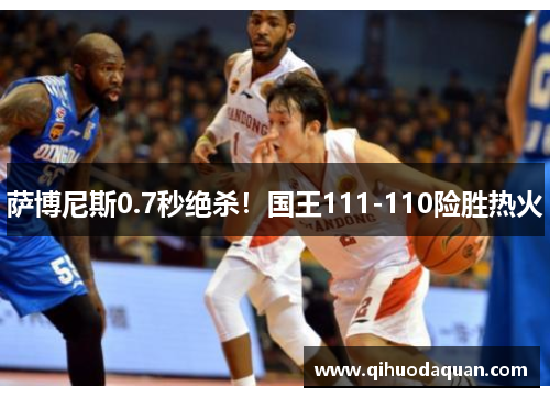 萨博尼斯0.7秒绝杀！国王111-110险胜热火